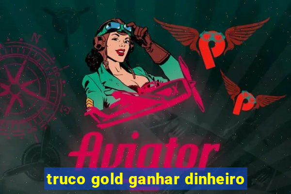 truco gold ganhar dinheiro